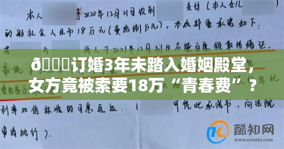 💔订婚3年未踏入婚姻殿堂，女方竟被索要18万“青春费”？真相令人咋舌！